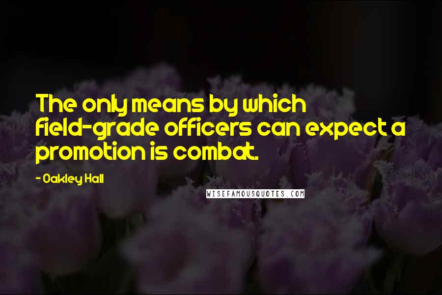 Oakley Hall Quotes: The only means by which field-grade officers can expect a promotion is combat.