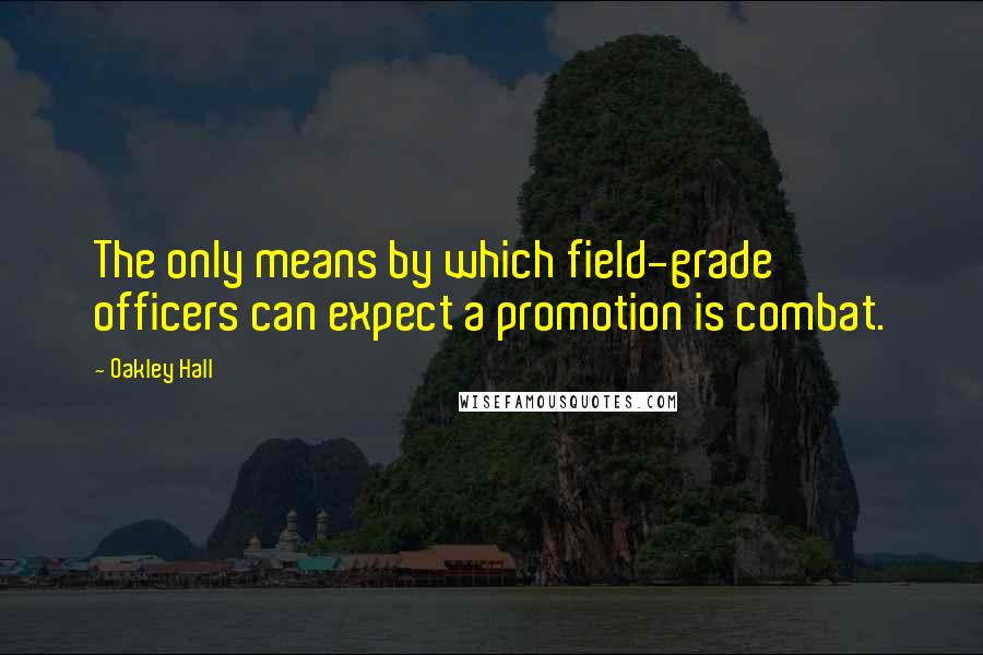 Oakley Hall Quotes: The only means by which field-grade officers can expect a promotion is combat.