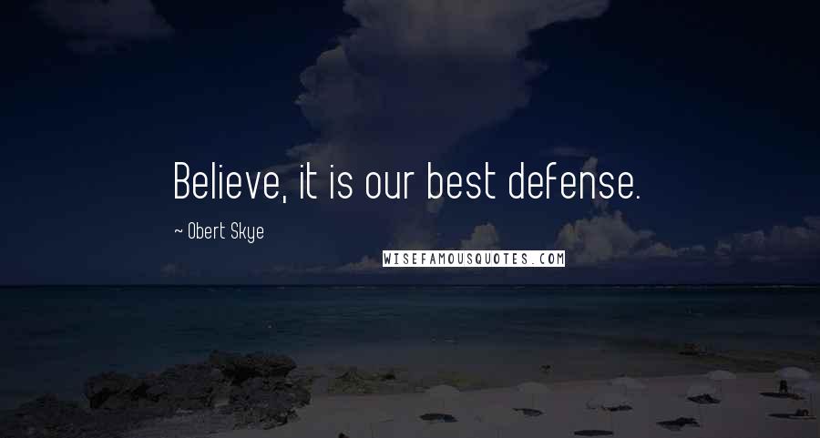 Obert Skye Quotes: Believe, it is our best defense.