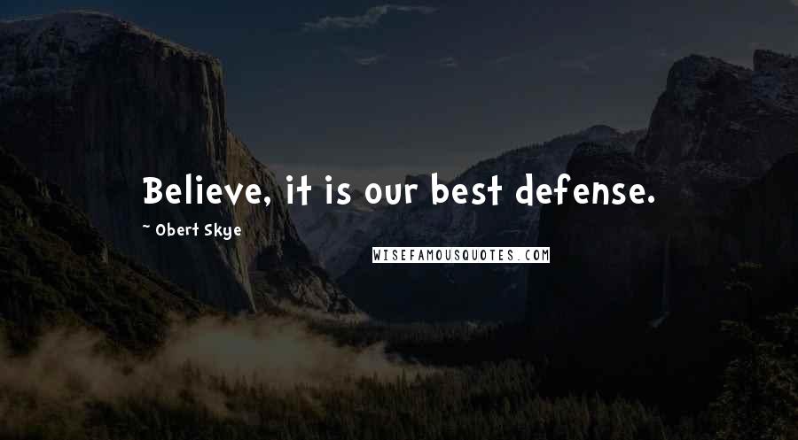 Obert Skye Quotes: Believe, it is our best defense.