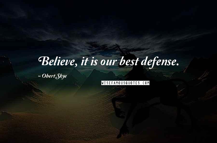 Obert Skye Quotes: Believe, it is our best defense.