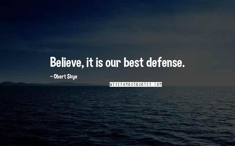 Obert Skye Quotes: Believe, it is our best defense.