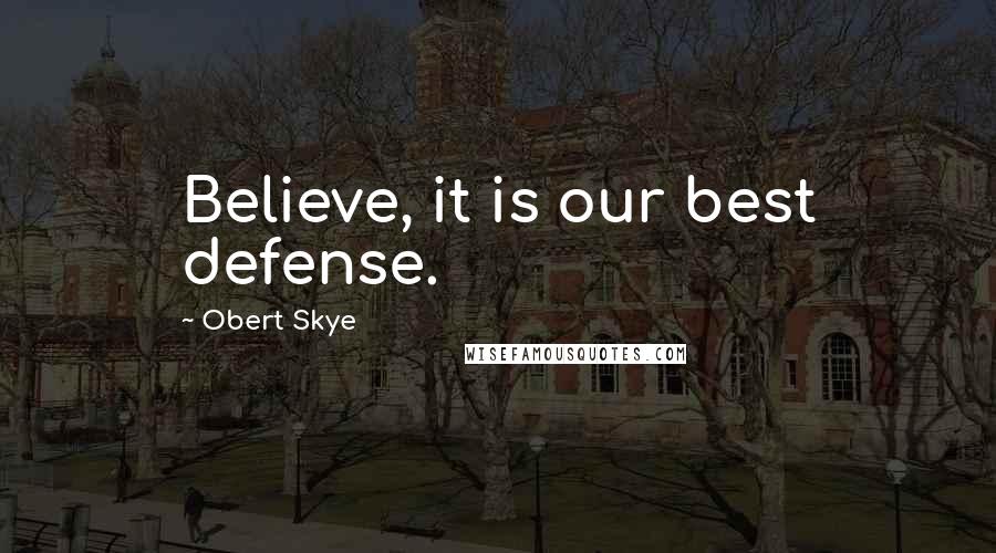 Obert Skye Quotes: Believe, it is our best defense.