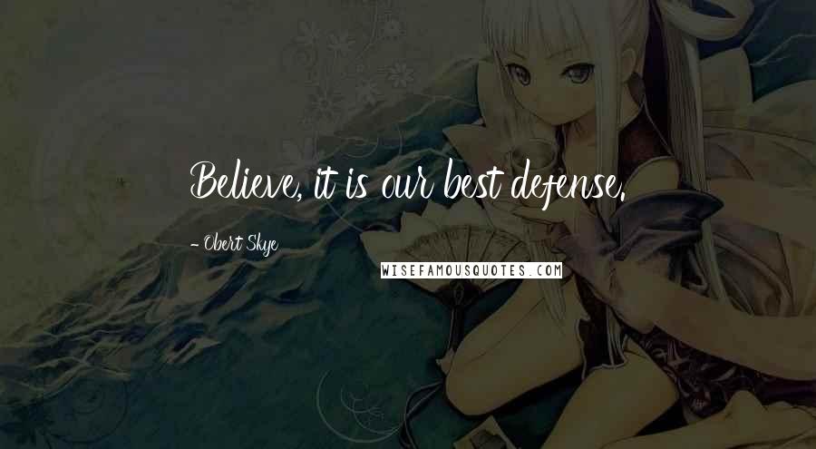 Obert Skye Quotes: Believe, it is our best defense.