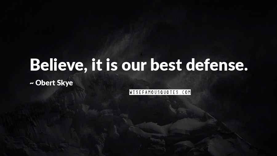 Obert Skye Quotes: Believe, it is our best defense.