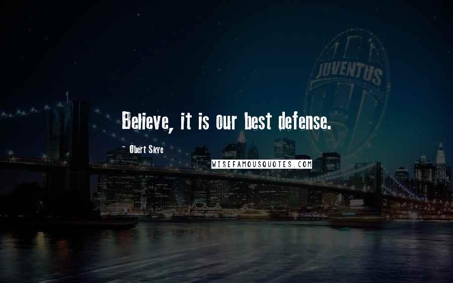 Obert Skye Quotes: Believe, it is our best defense.