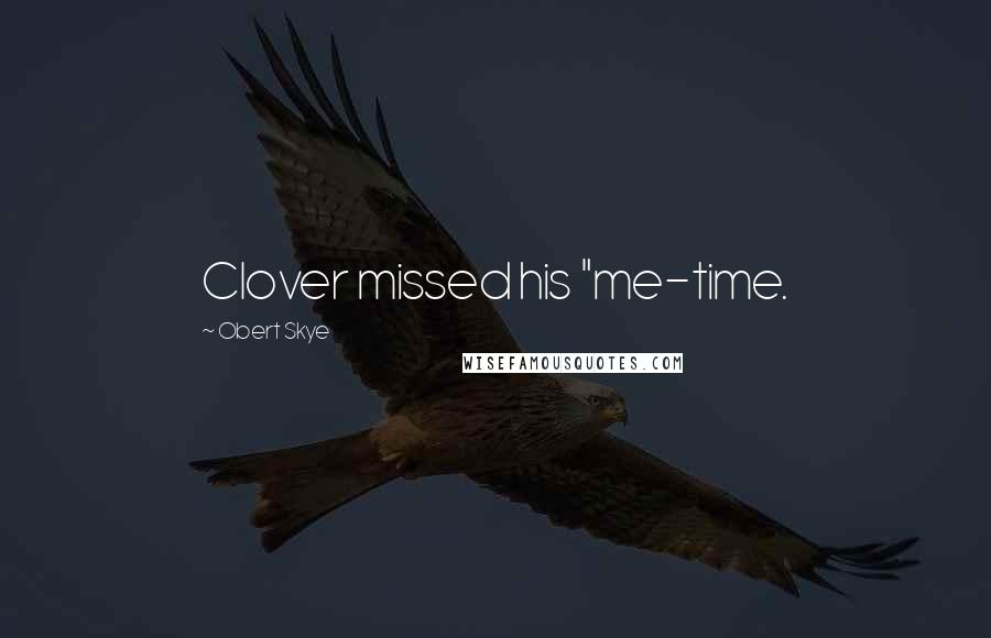 Obert Skye Quotes: Clover missed his "me-time.