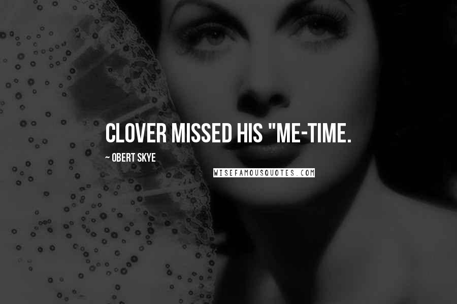 Obert Skye Quotes: Clover missed his "me-time.