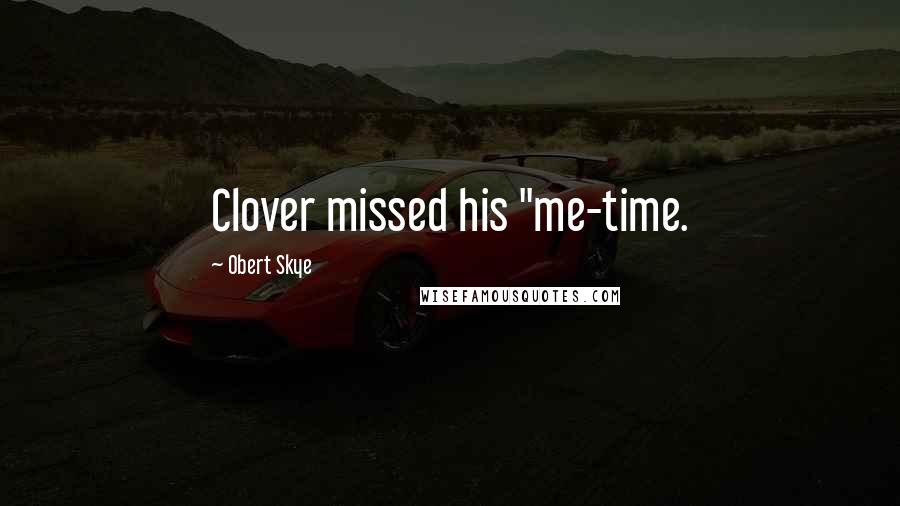 Obert Skye Quotes: Clover missed his "me-time.