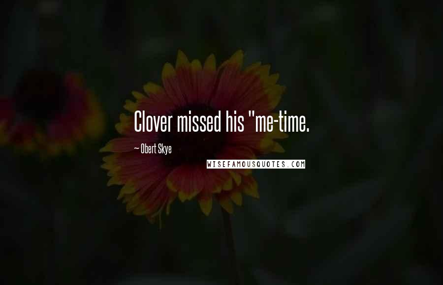 Obert Skye Quotes: Clover missed his "me-time.