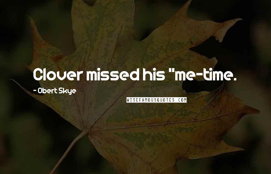 Obert Skye Quotes: Clover missed his "me-time.