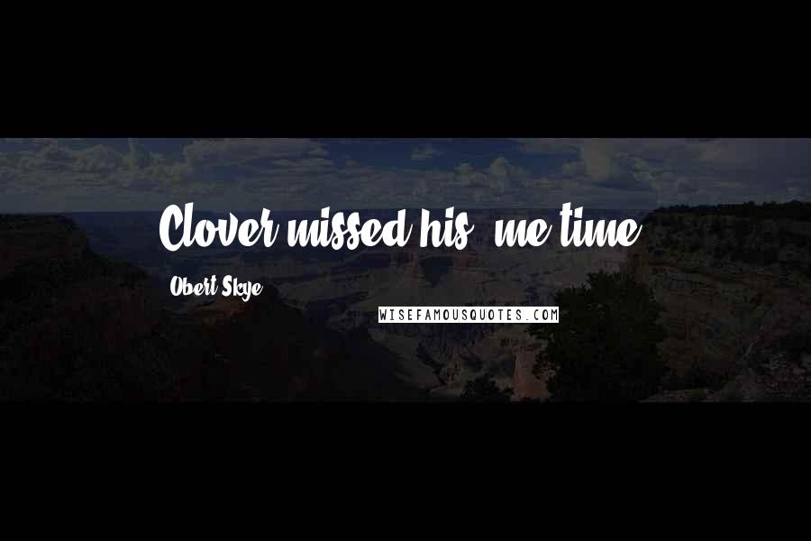 Obert Skye Quotes: Clover missed his "me-time.