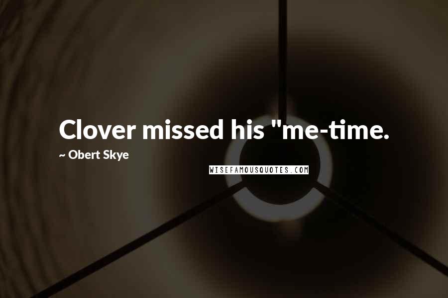 Obert Skye Quotes: Clover missed his "me-time.