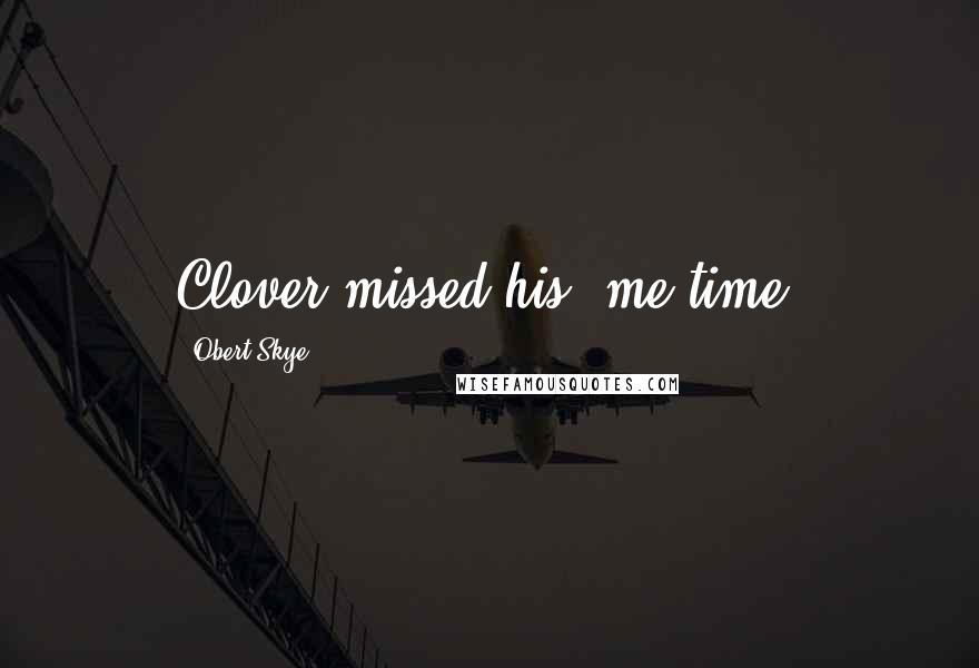 Obert Skye Quotes: Clover missed his "me-time.