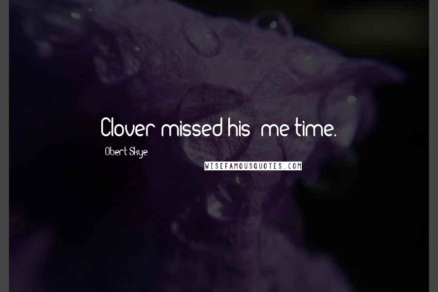 Obert Skye Quotes: Clover missed his "me-time.