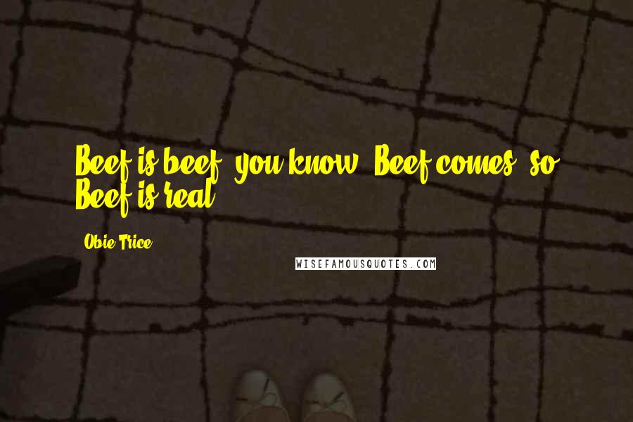 Obie Trice Quotes: Beef is beef, you know. Beef comes, so Beef is real.