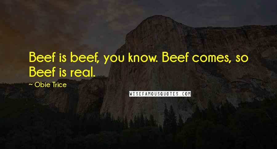 Obie Trice Quotes: Beef is beef, you know. Beef comes, so Beef is real.