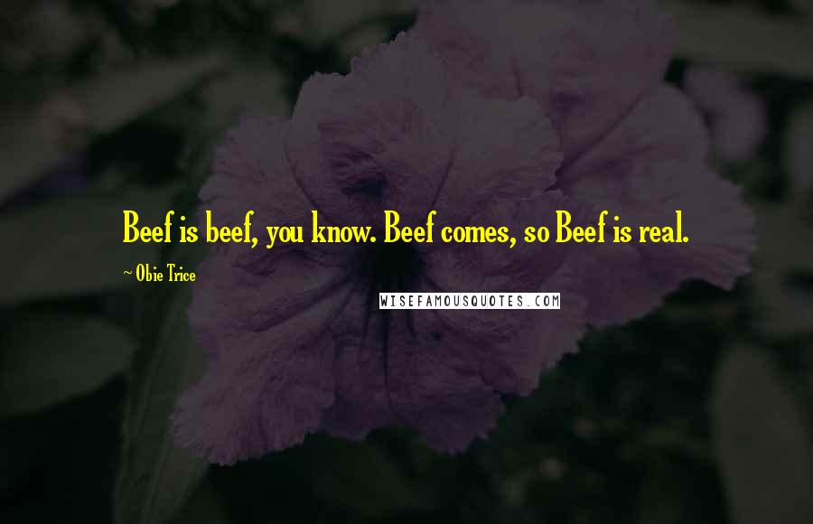 Obie Trice Quotes: Beef is beef, you know. Beef comes, so Beef is real.