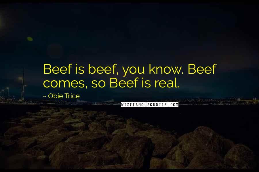 Obie Trice Quotes: Beef is beef, you know. Beef comes, so Beef is real.