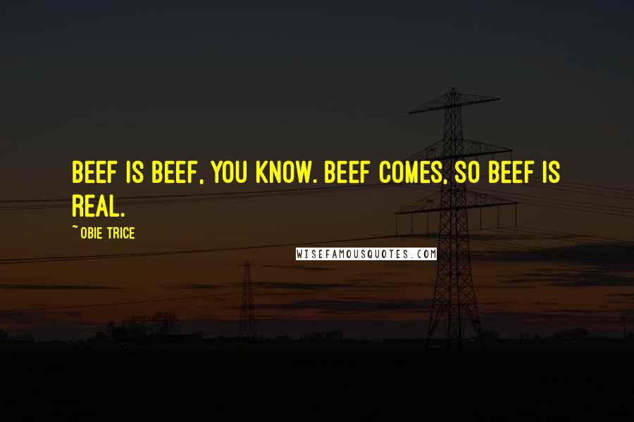 Obie Trice Quotes: Beef is beef, you know. Beef comes, so Beef is real.