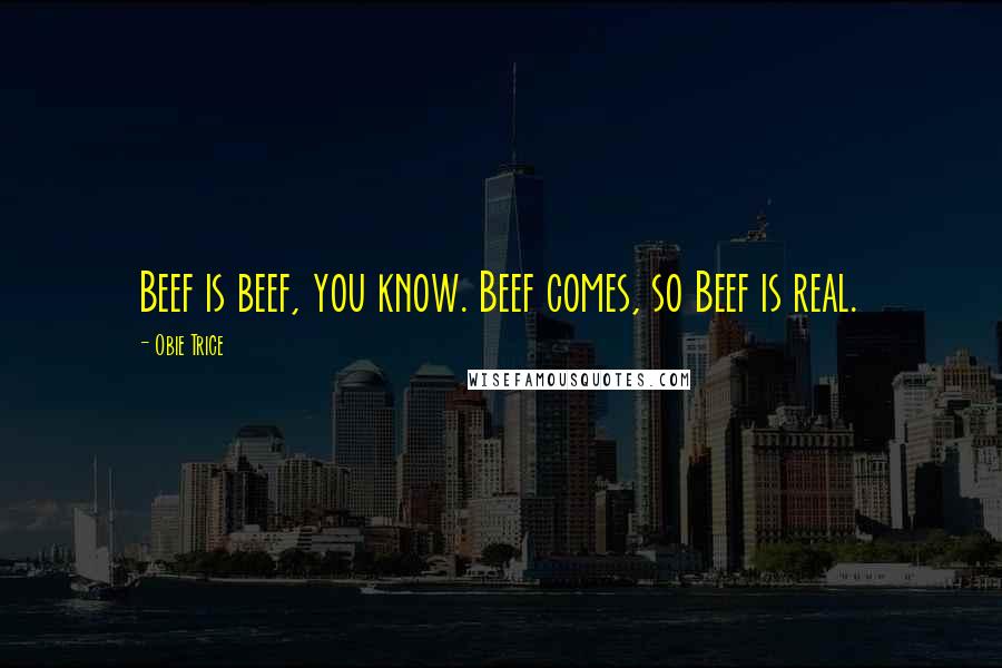 Obie Trice Quotes: Beef is beef, you know. Beef comes, so Beef is real.