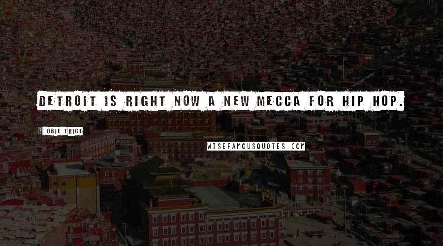 Obie Trice Quotes: Detroit is right now a new Mecca for Hip Hop.