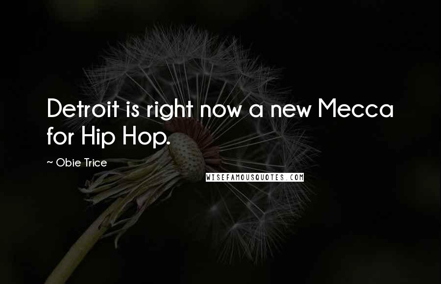 Obie Trice Quotes: Detroit is right now a new Mecca for Hip Hop.