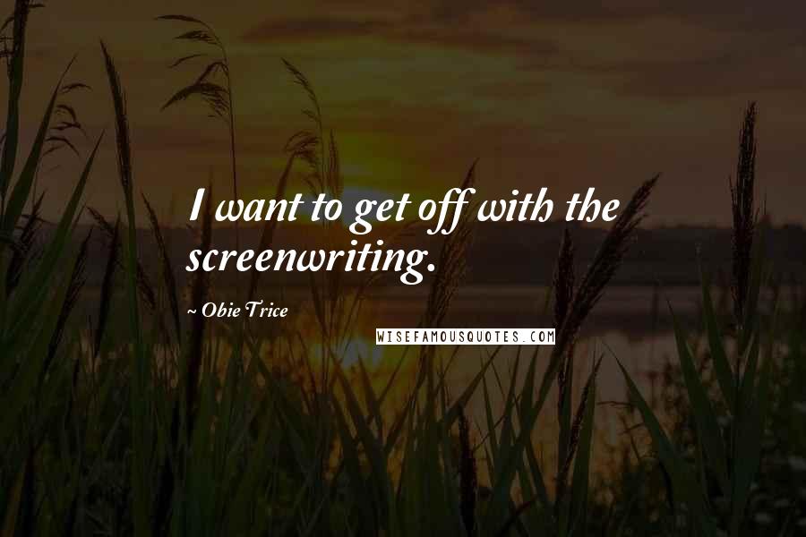 Obie Trice Quotes: I want to get off with the screenwriting.