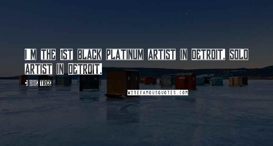 Obie Trice Quotes: I'm the 1st black platinum artist in Detroit, solo artist in Detroit.