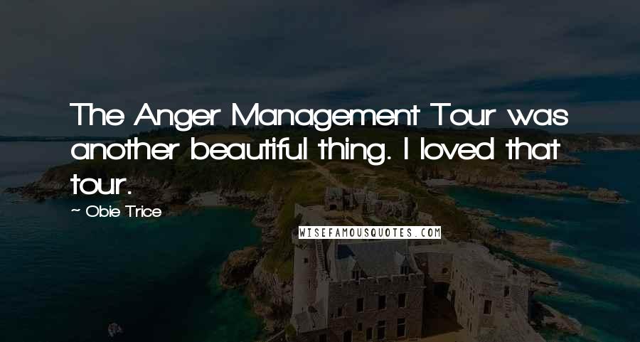 Obie Trice Quotes: The Anger Management Tour was another beautiful thing. I loved that tour.