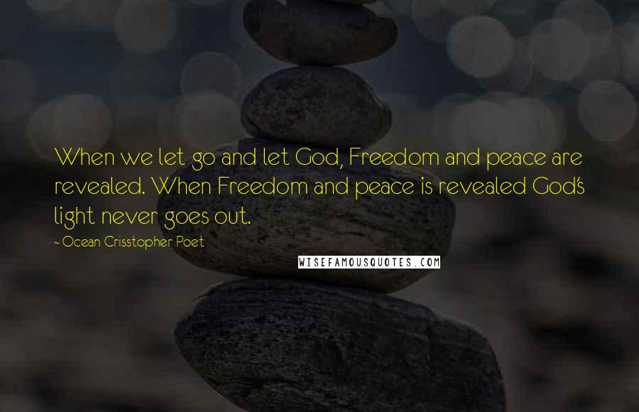 Ocean Crisstopher Poet Quotes: When we let go and let God, Freedom and peace are revealed. When Freedom and peace is revealed God's light never goes out.