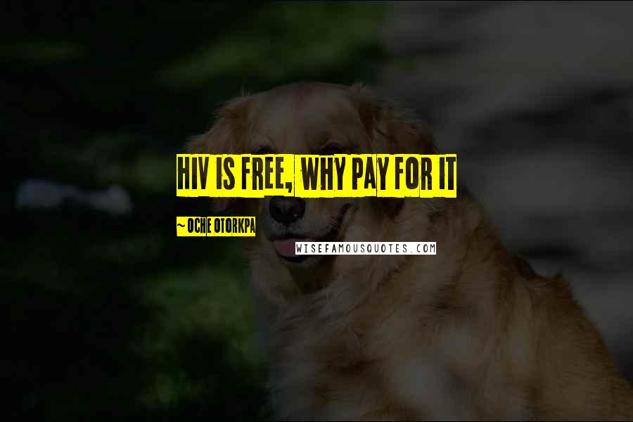 Oche Otorkpa Quotes: HIV is free, why pay for it