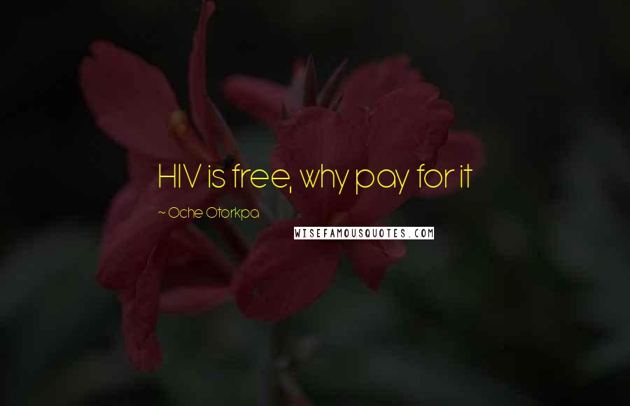 Oche Otorkpa Quotes: HIV is free, why pay for it