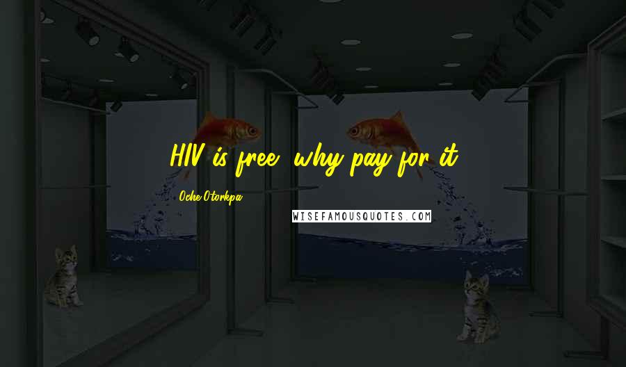 Oche Otorkpa Quotes: HIV is free, why pay for it