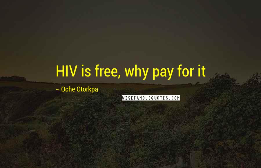 Oche Otorkpa Quotes: HIV is free, why pay for it