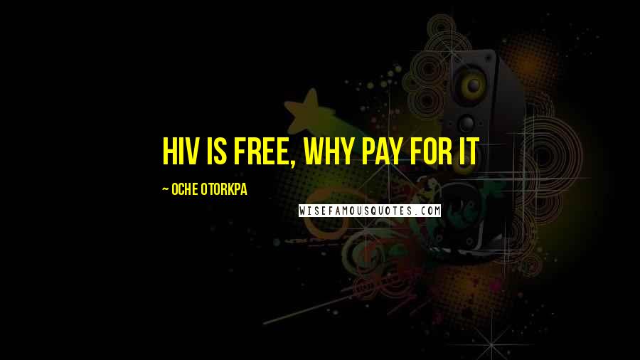 Oche Otorkpa Quotes: HIV is free, why pay for it