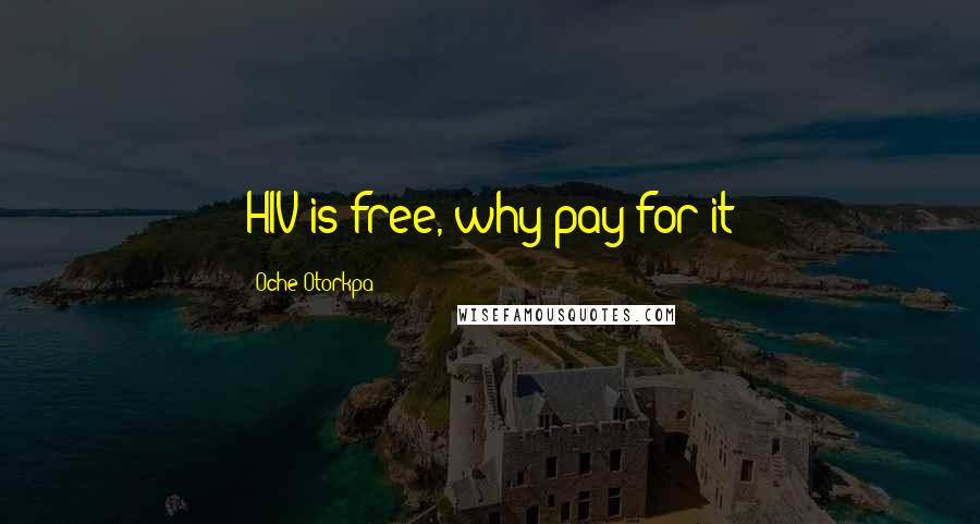 Oche Otorkpa Quotes: HIV is free, why pay for it