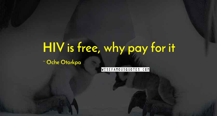 Oche Otorkpa Quotes: HIV is free, why pay for it