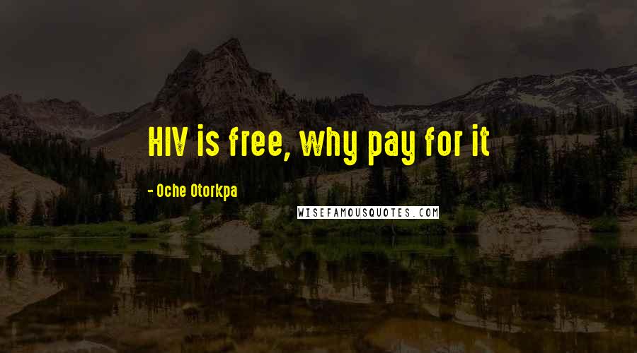 Oche Otorkpa Quotes: HIV is free, why pay for it