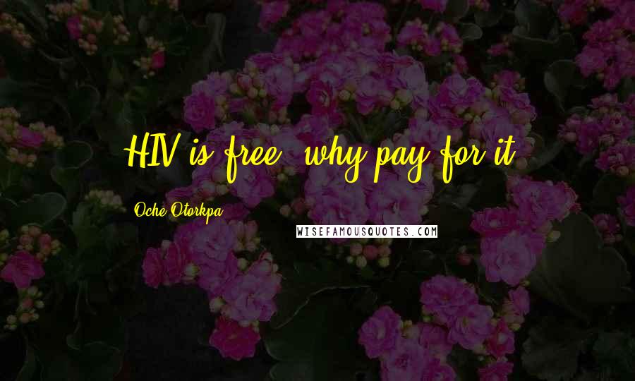 Oche Otorkpa Quotes: HIV is free, why pay for it