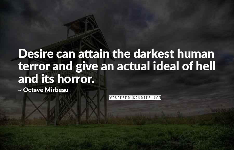 Octave Mirbeau Quotes: Desire can attain the darkest human terror and give an actual ideal of hell and its horror.