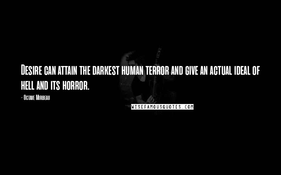 Octave Mirbeau Quotes: Desire can attain the darkest human terror and give an actual ideal of hell and its horror.