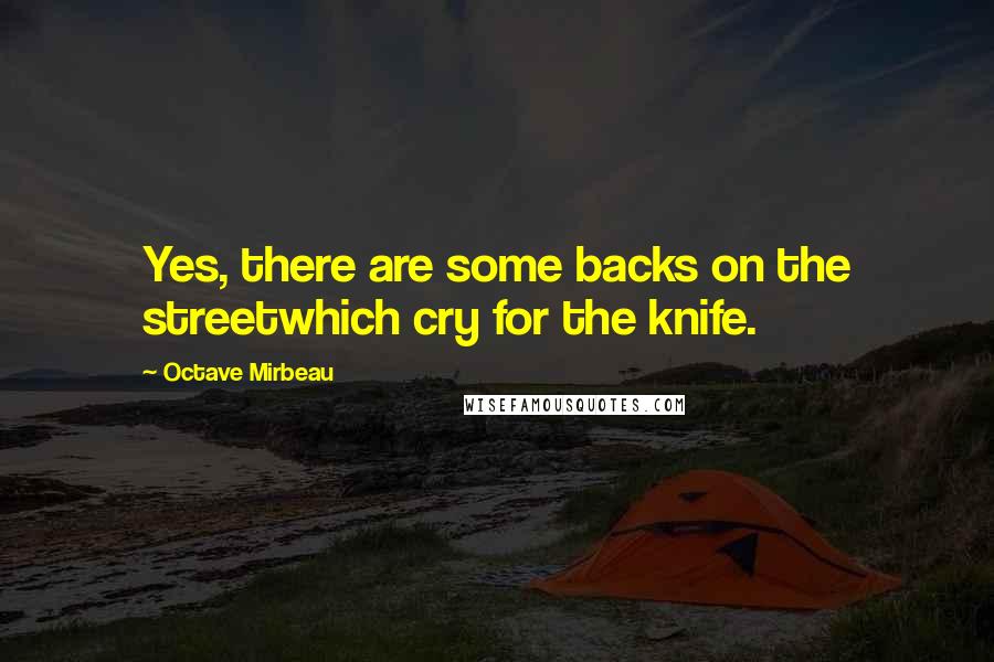 Octave Mirbeau Quotes: Yes, there are some backs on the streetwhich cry for the knife.