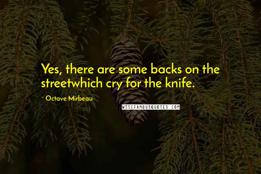 Octave Mirbeau Quotes: Yes, there are some backs on the streetwhich cry for the knife.