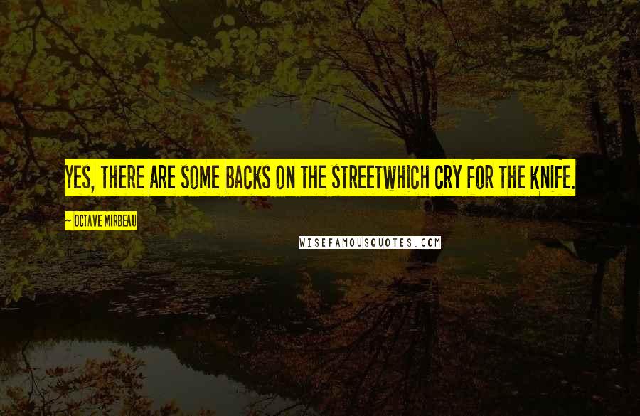 Octave Mirbeau Quotes: Yes, there are some backs on the streetwhich cry for the knife.