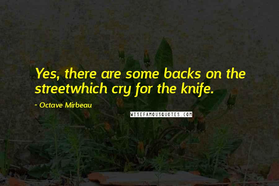 Octave Mirbeau Quotes: Yes, there are some backs on the streetwhich cry for the knife.