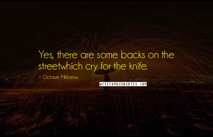 Octave Mirbeau Quotes: Yes, there are some backs on the streetwhich cry for the knife.