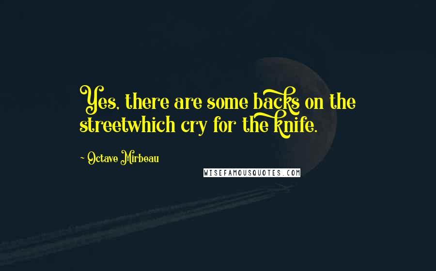 Octave Mirbeau Quotes: Yes, there are some backs on the streetwhich cry for the knife.