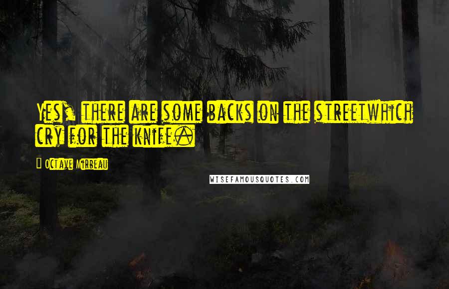 Octave Mirbeau Quotes: Yes, there are some backs on the streetwhich cry for the knife.