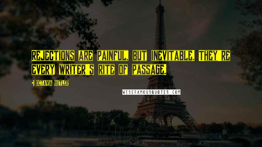 Octavia Butler Quotes: Rejections are painful, but inevitable. They're every writer's rite of passage.